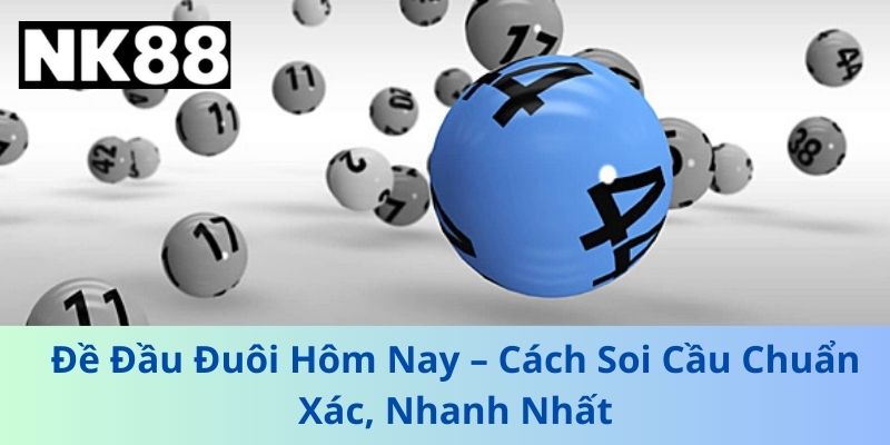 Đề Đầu Đuôi Hôm Nay – Cách Soi Cầu Chuẩn Xác, Nhanh Nhất