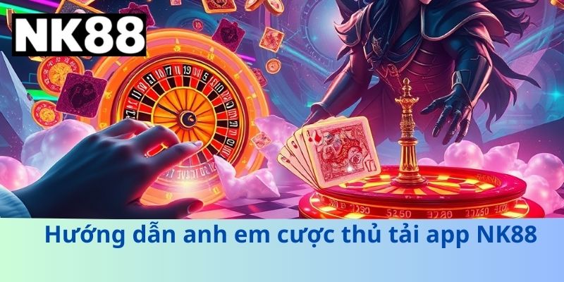 Hướng dẫn anh em cược thủ tải app NK88
